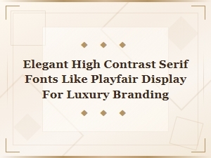 Top Elegant High Contrast Serif Fonts Like Playfair Display for Luxury Branding