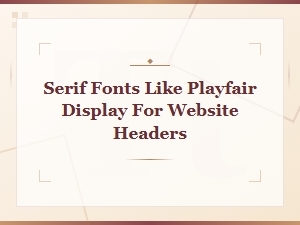 Free Serif Fonts Like Playfair Display for Website Headers