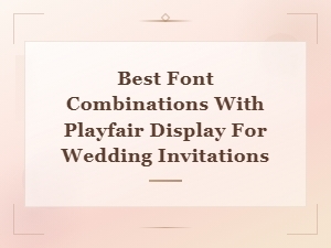 Best Font Combinations with Playfair Display for Wedding Invitations