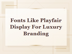 Font Pairings That Match Playfair Display's Luxury Style