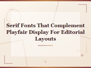 Best Serif Font Pairings for Playfair Display in Editorial Layouts