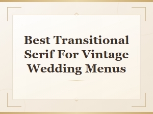 Best Transitional Serif Fonts for Vintage Wedding Menus